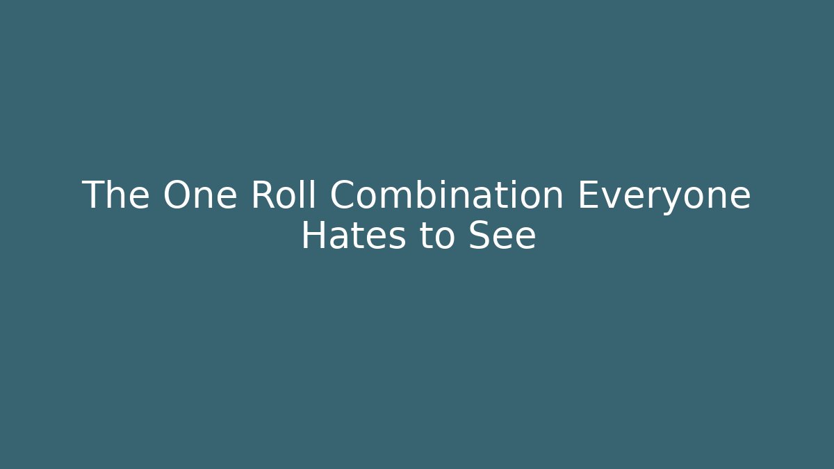 The One Roll Combination Everyone Hates to See