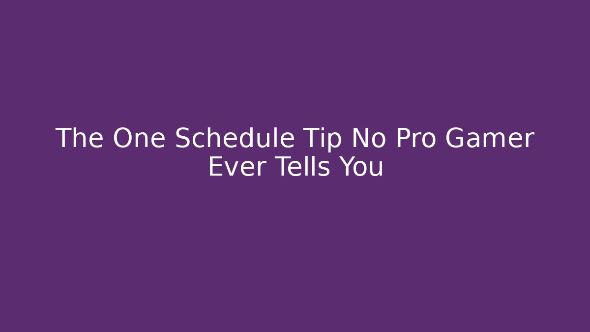 The One Schedule Tip No Pro Gamer Ever Tells You