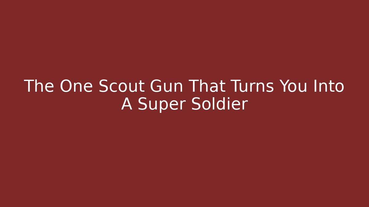 The One Scout Gun That Turns You Into A Super Soldier
