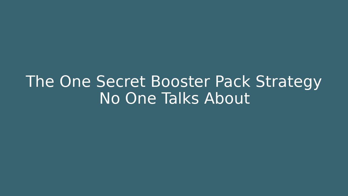 The One Secret Booster Pack Strategy No One Talks About