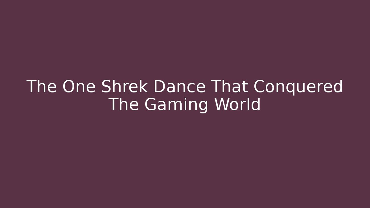 The One Shrek Dance That Conquered The Gaming World