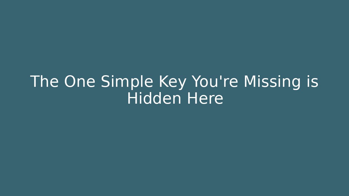 The One Simple Key You're Missing is Hidden Here