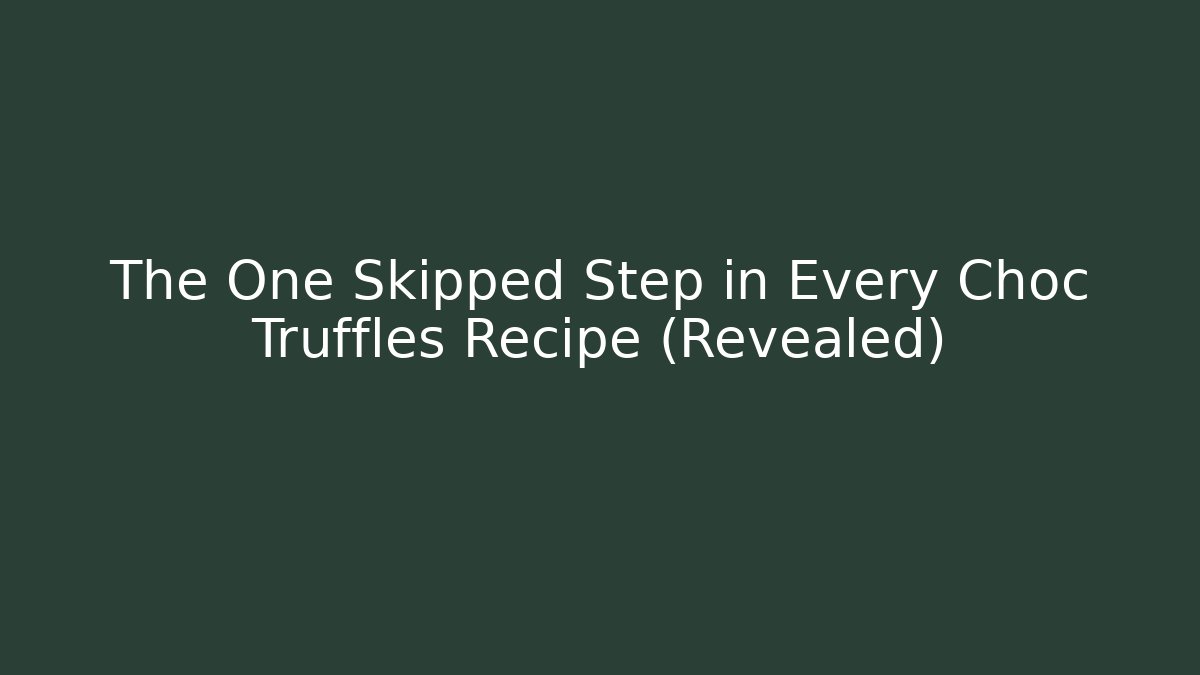 The One Skipped Step in Every Choc Truffles Recipe (Revealed)