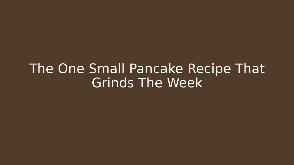 The One Small Pancake Recipe That Grinds The Week