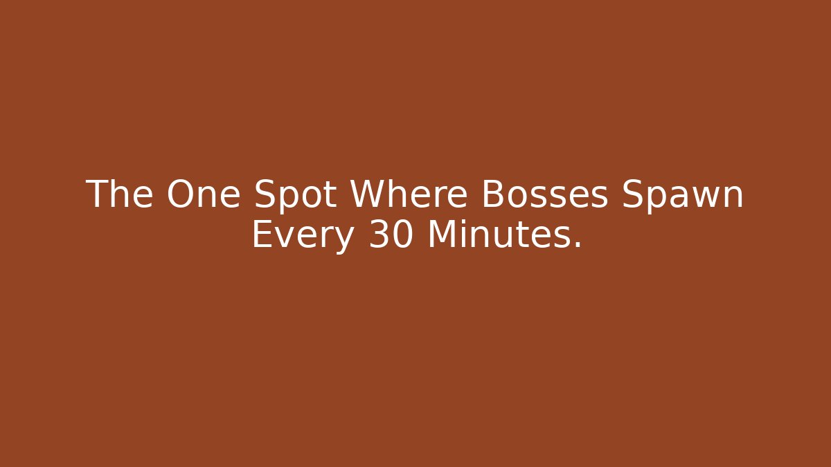 The One Spot Where Bosses Spawn Every 30 Minutes.