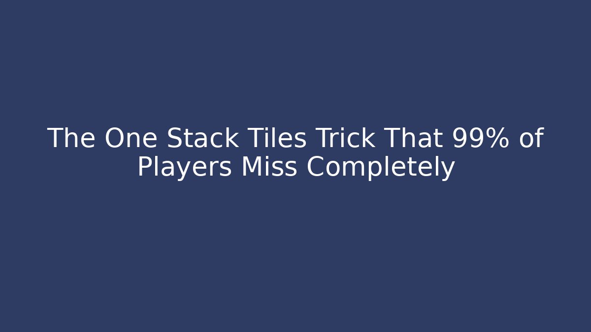 The One Stack Tiles Trick That 99% of Players Miss Completely