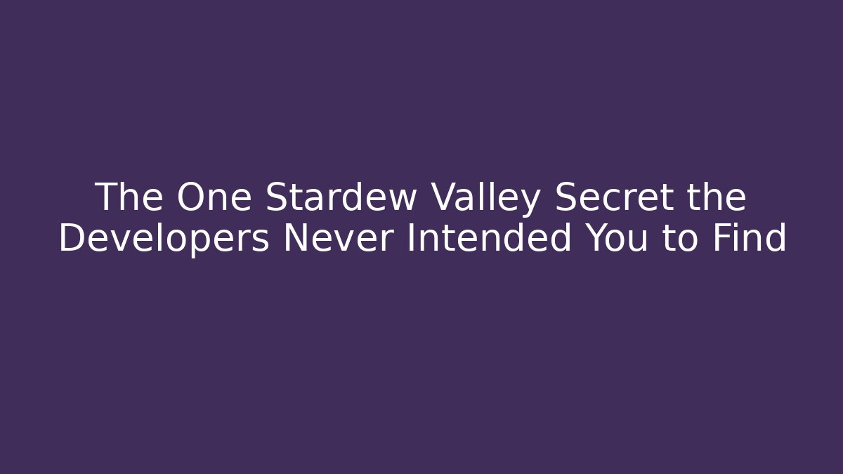 The One Stardew Valley Secret the Developers Never Intended You to Find