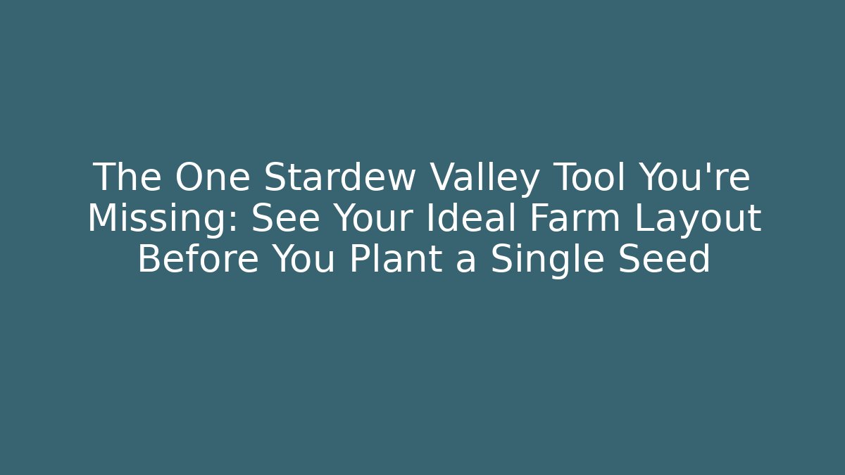The One Stardew Valley Tool You're Missing: See Your Ideal Farm Layout Before You Plant a Single Seed