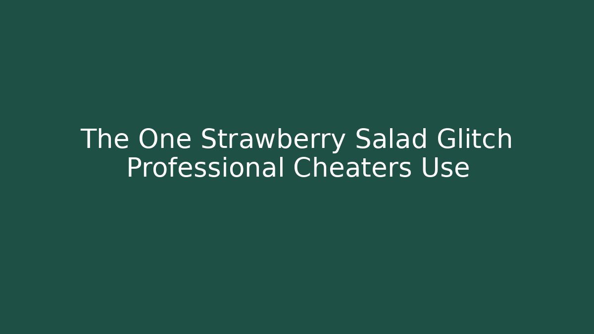 The One Strawberry Salad Glitch Professional Cheaters Use