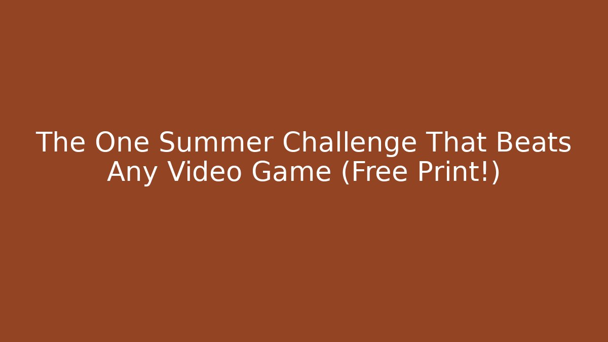 The One Summer Challenge That Beats Any Video Game (Free Print!)