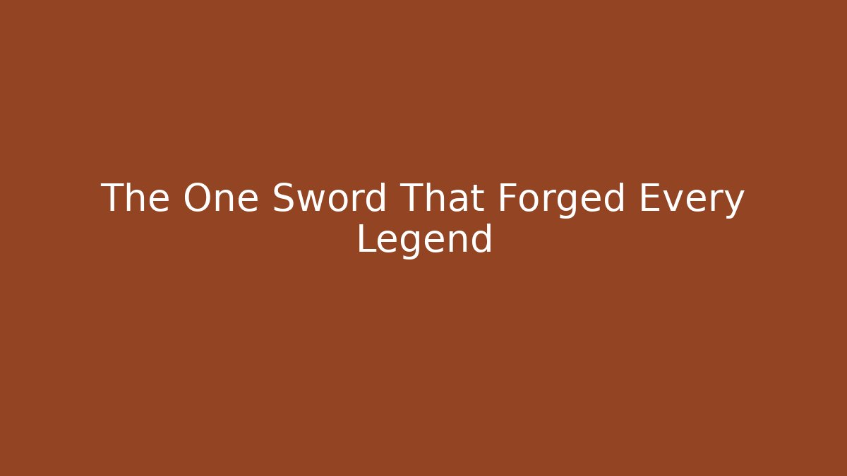 The One Sword That Forged Every Legend - Celivion
