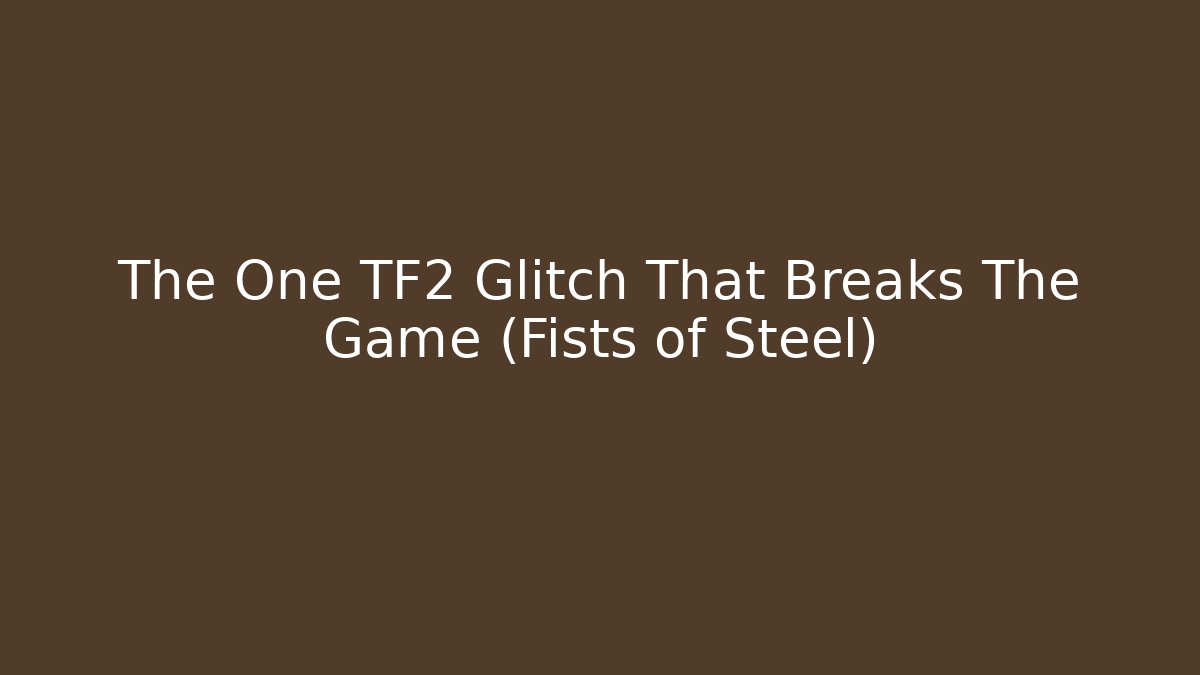 The One TF2 Glitch That Breaks The Game (Fists of Steel) - Celivion