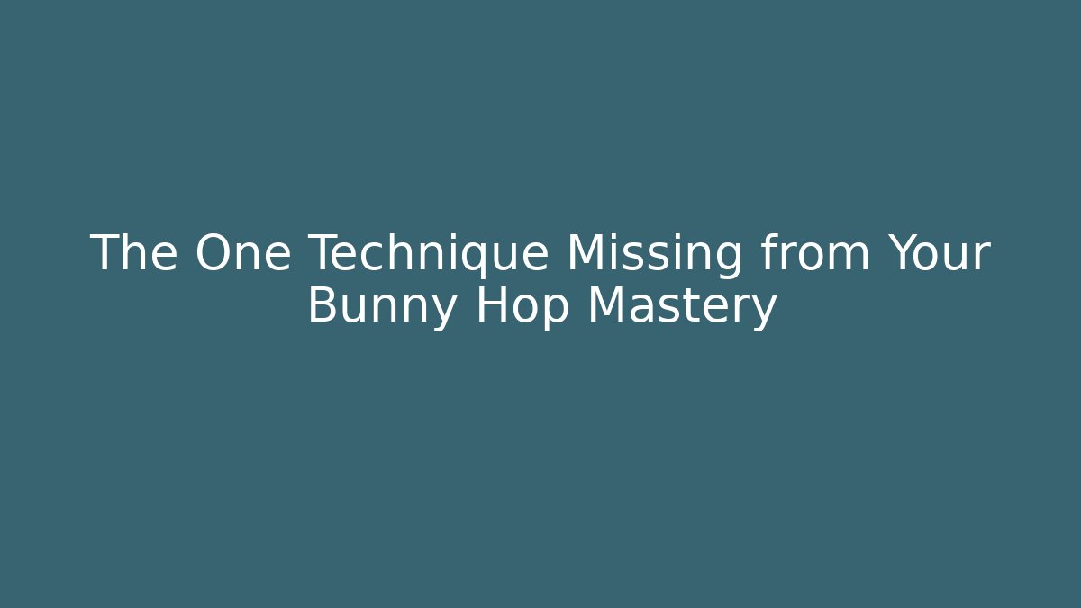 The One Technique Missing from Your Bunny Hop Mastery