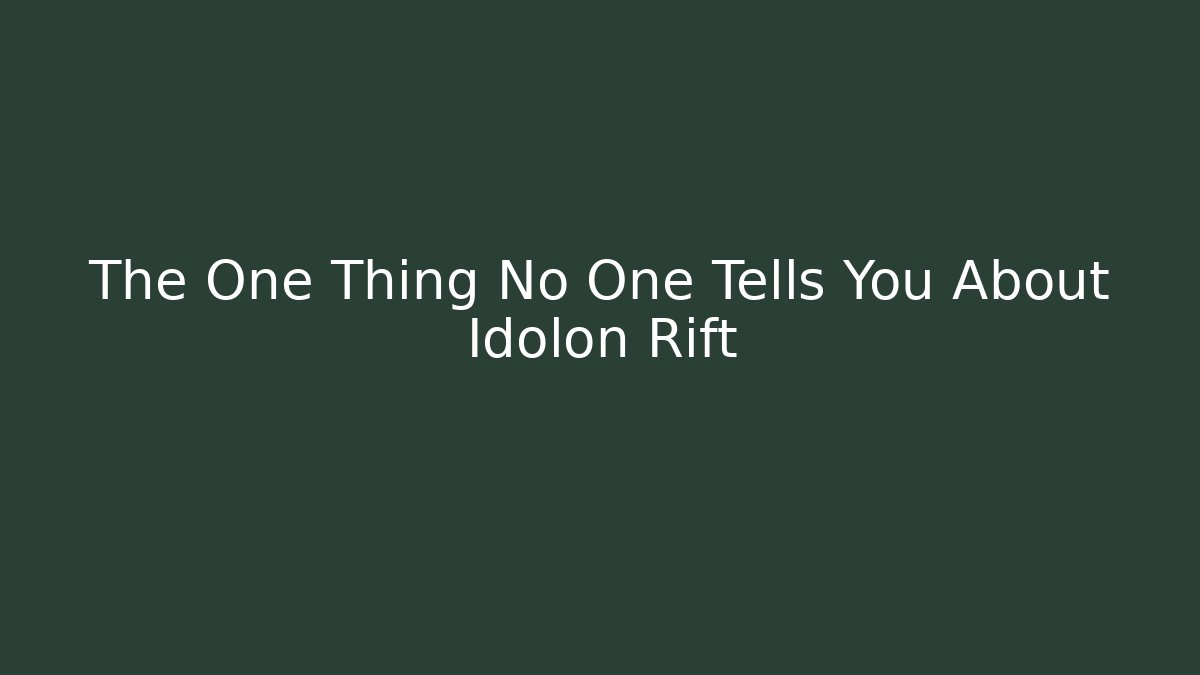 The One Thing No One Tells You About Idolon Rift