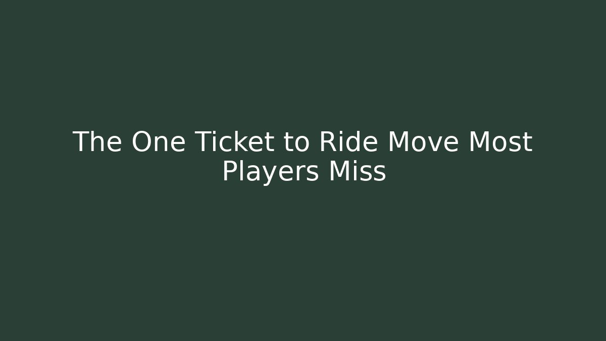 The One Ticket to Ride Move Most Players Miss