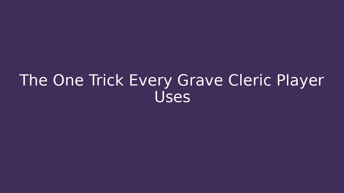 The One Trick Every Grave Cleric Player Uses