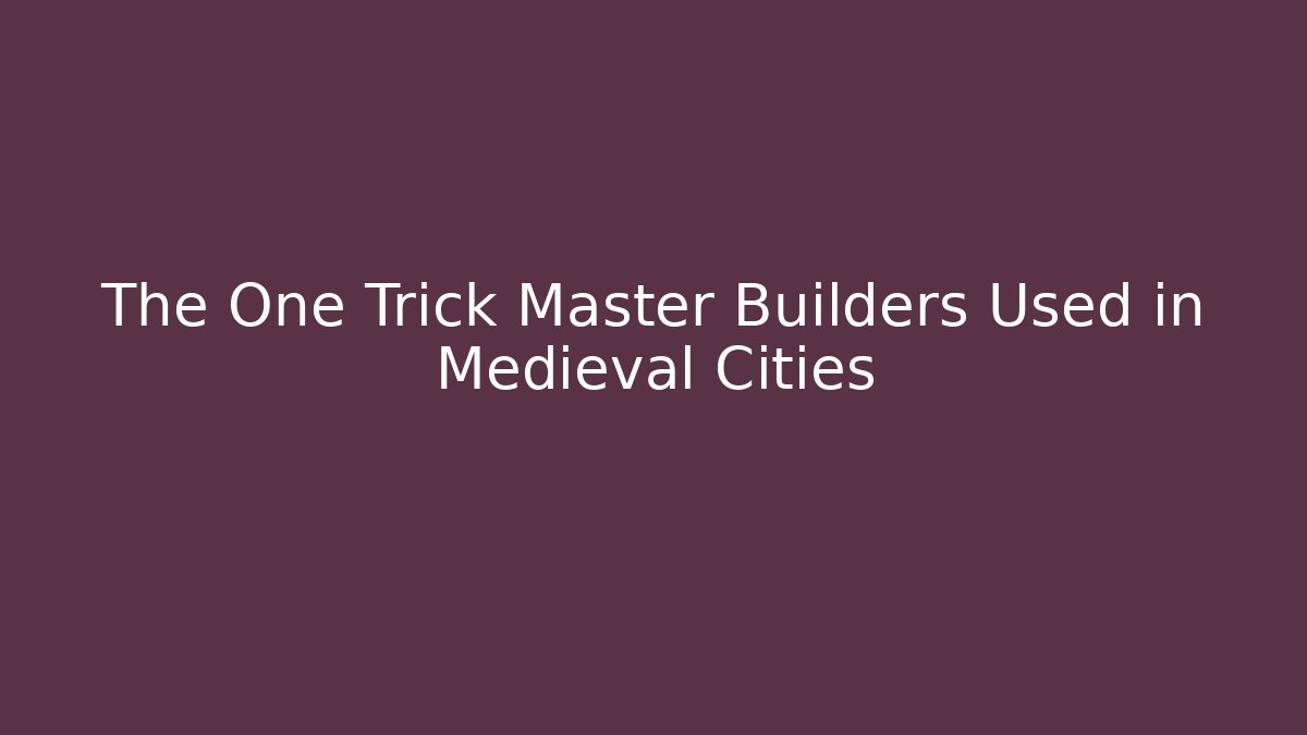 The One Trick Master Builders Used in Medieval Cities - Celivion