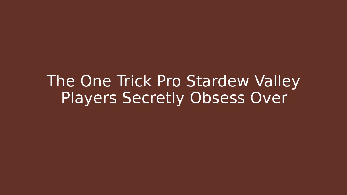 The One Trick Pro Stardew Valley Players Secretly Obsess Over