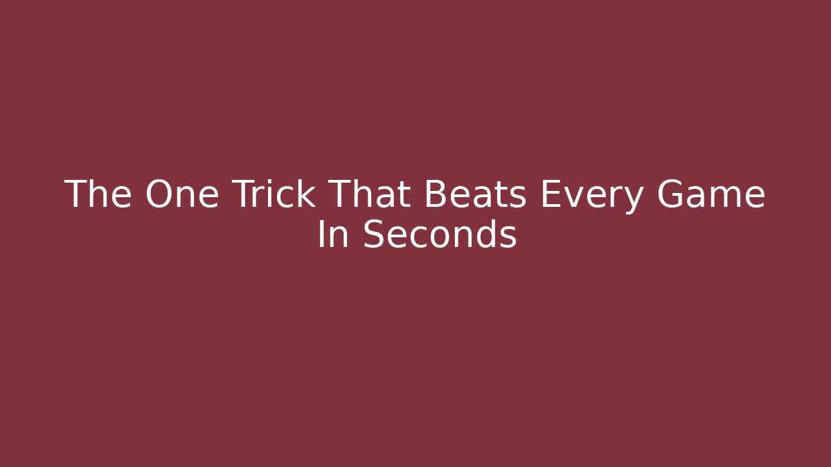 The One Trick That Beats Every Game In Seconds