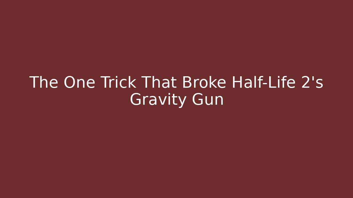 The One Trick That Broke Half-Life 2’s Gravity Gun