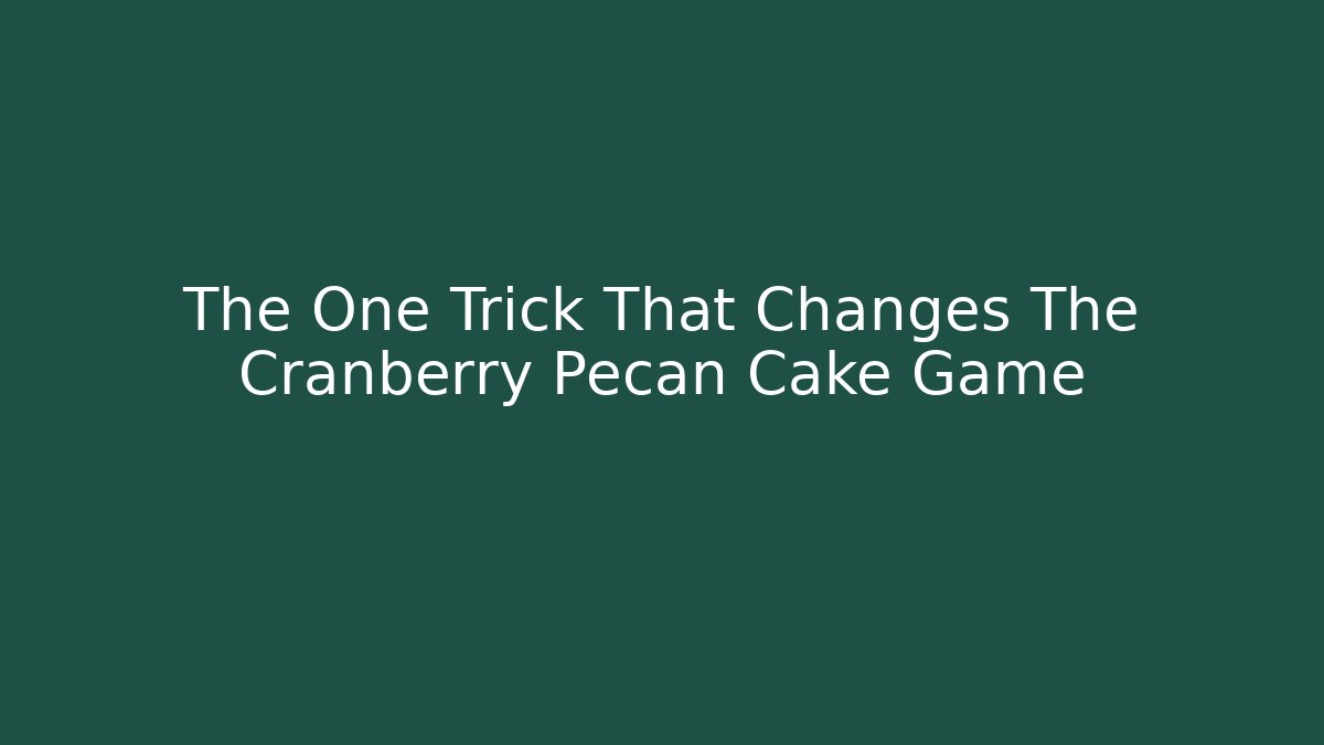 The One Trick That Changes The Cranberry Pecan Cake Game