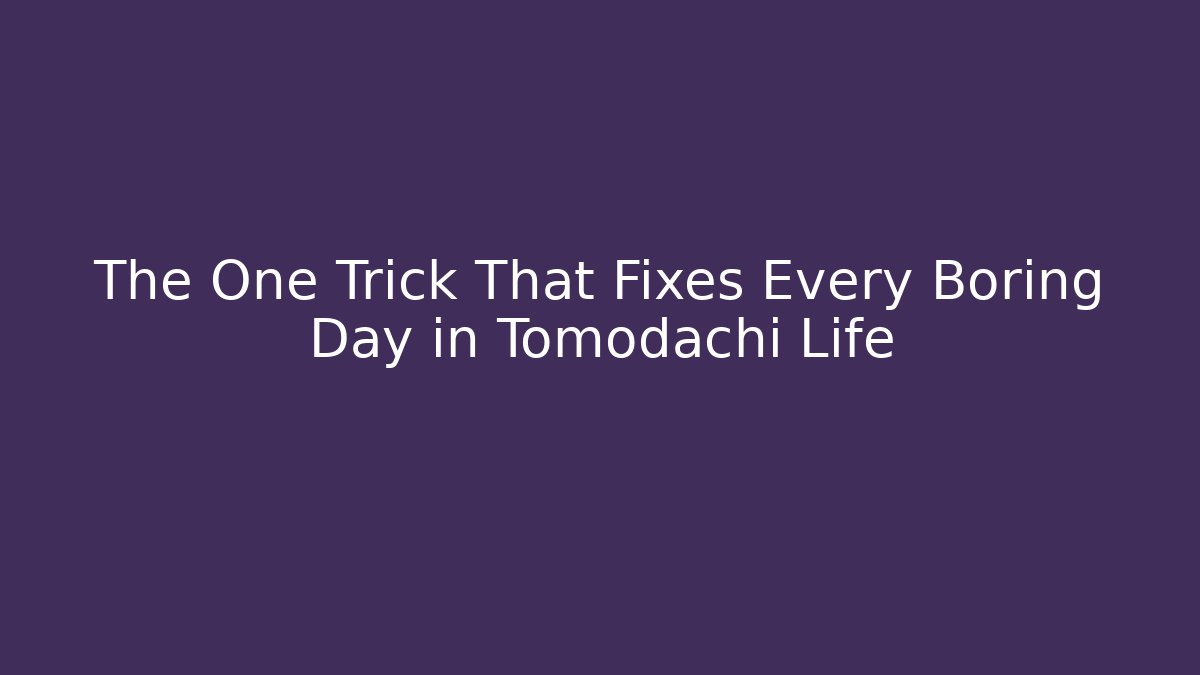 The One Trick That Fixes Every Boring Day in Tomodachi Life