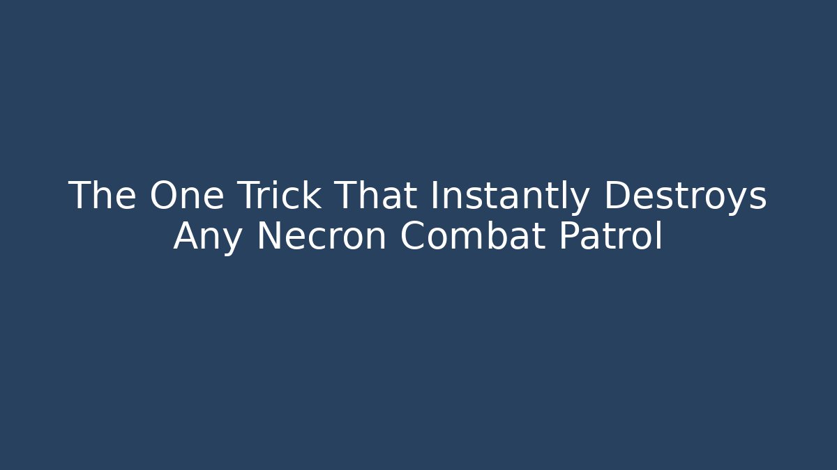 The One Trick That Instantly Destroys Any Necron Combat Patrol