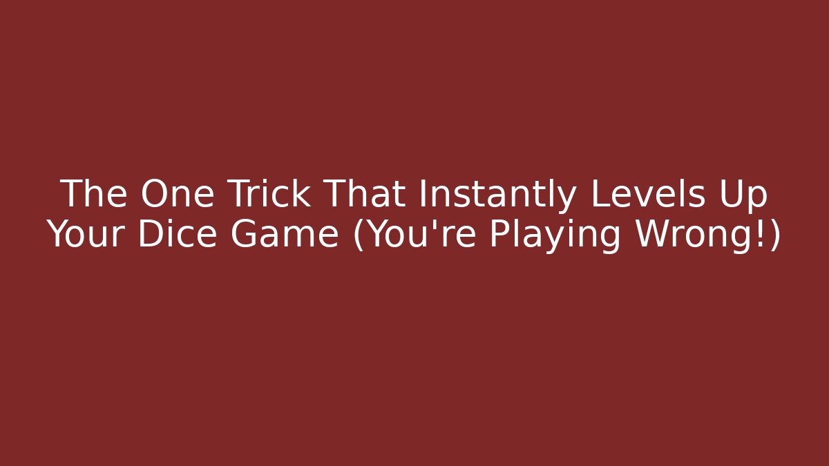 The One Trick That Instantly Levels Up Your Dice Game (You're Playing Wrong!)