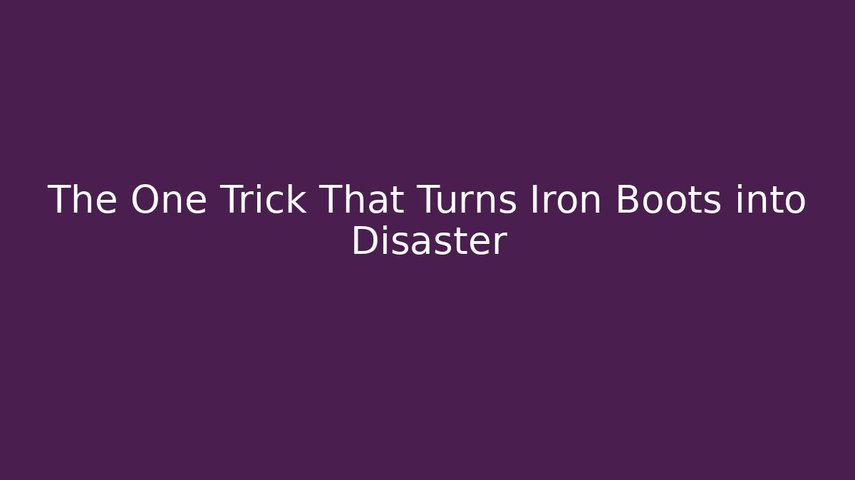 The One Trick That Turns Iron Boots into Disaster
