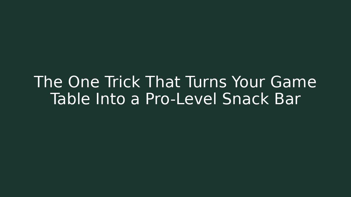 The One Trick That Turns Your Game Table Into a Pro-Level Snack Bar