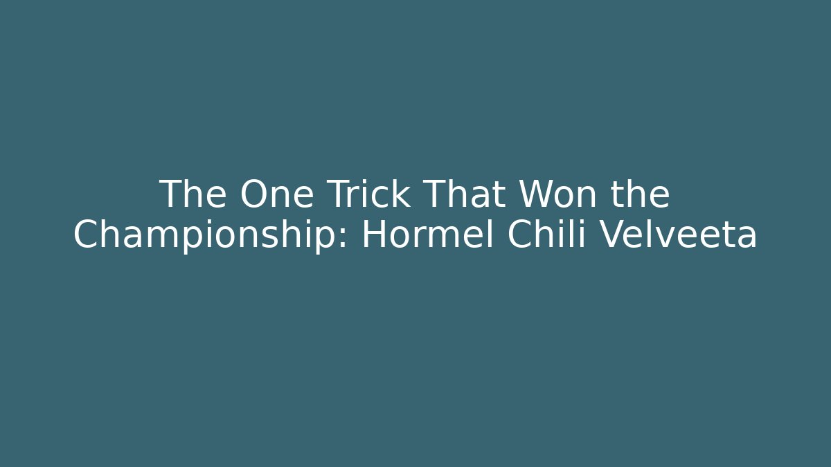 The One Trick That Won the Championship: Hormel Chili Velveeta