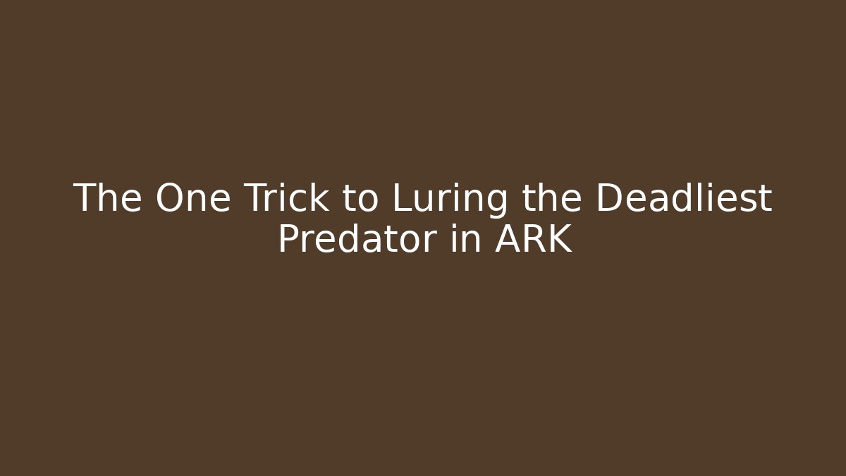 The One Trick to Luring the Deadliest Predator in ARK