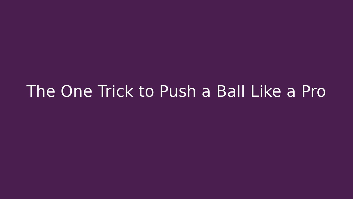 The One Trick to Push a Ball Like a Pro