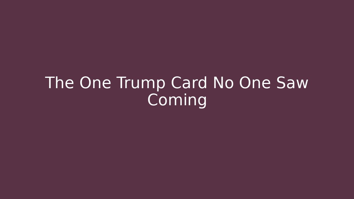 The One Trump Card No One Saw Coming