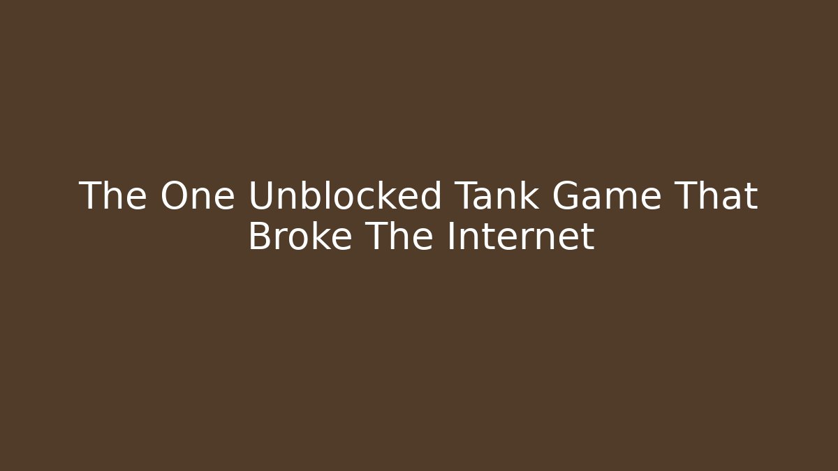 The One Unblocked Tank Game That Broke The Internet
