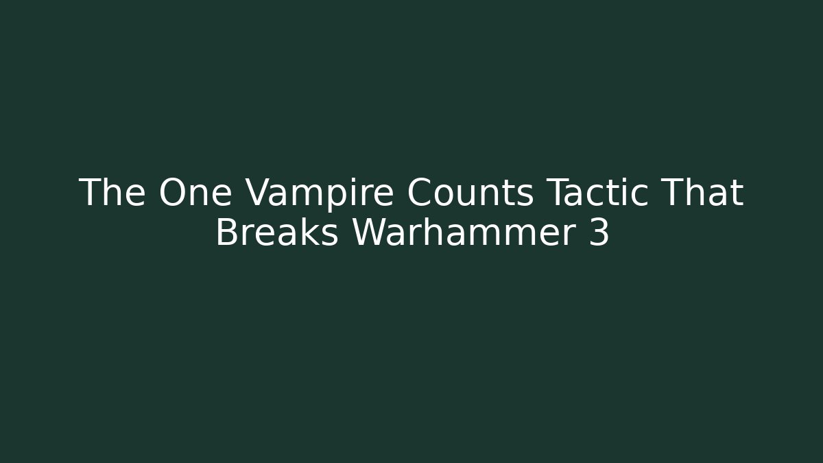 The One Vampire Counts Tactic That Breaks Warhammer 3