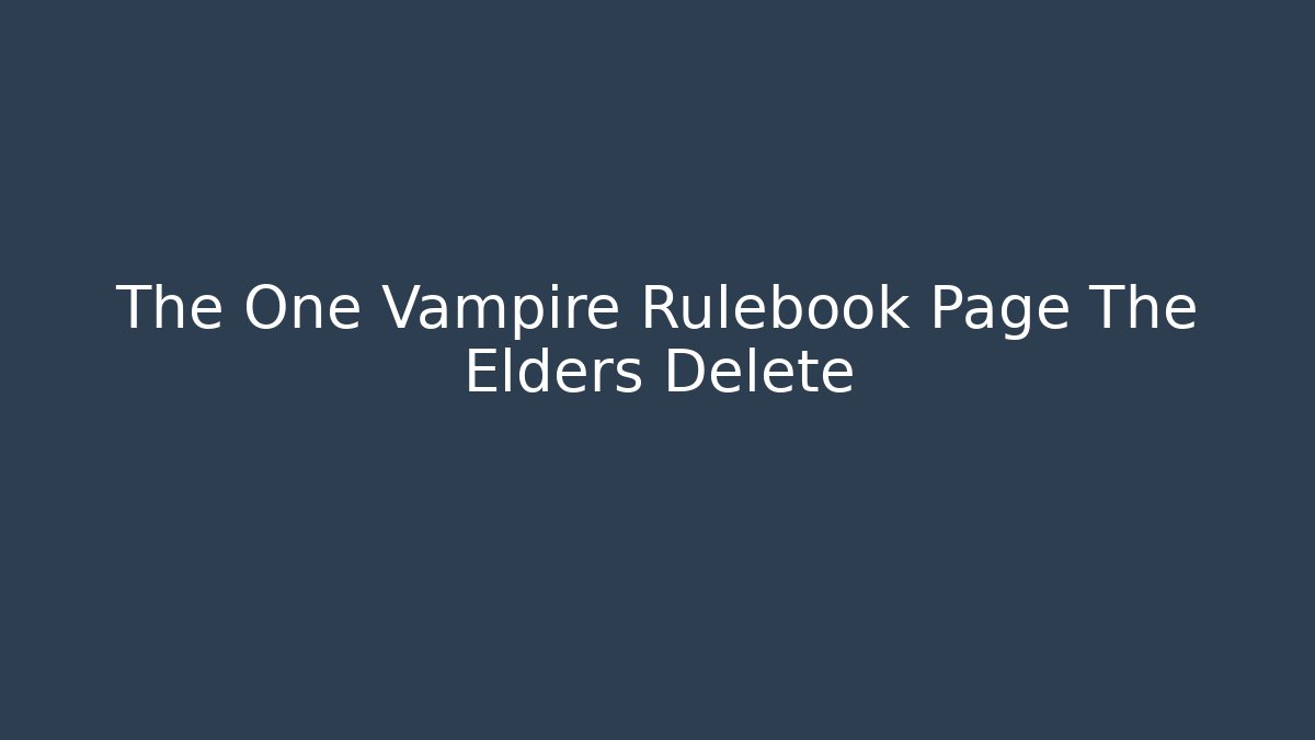 The One Vampire Rulebook Page The Elders Delete