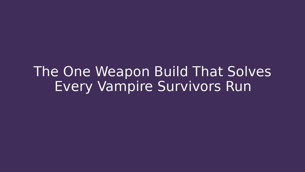 The One Weapon Build That Solves Every Vampire Survivors Run - Celivion