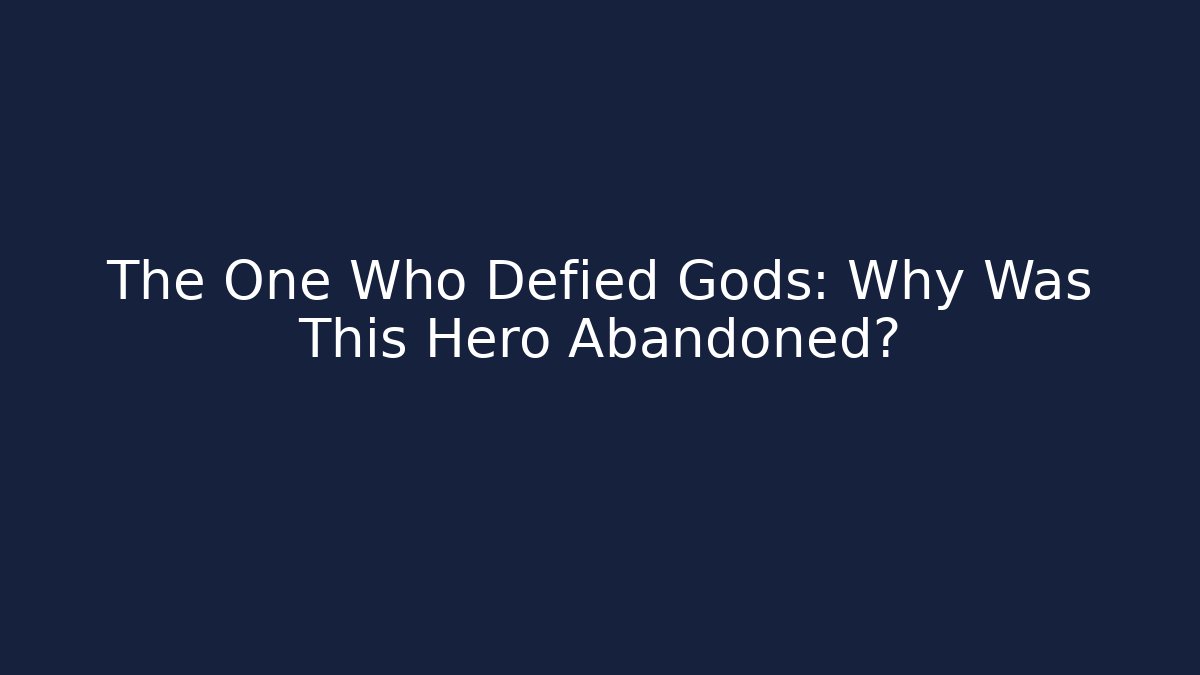 The One Who Defied Gods: Why Was This Hero Abandoned?
