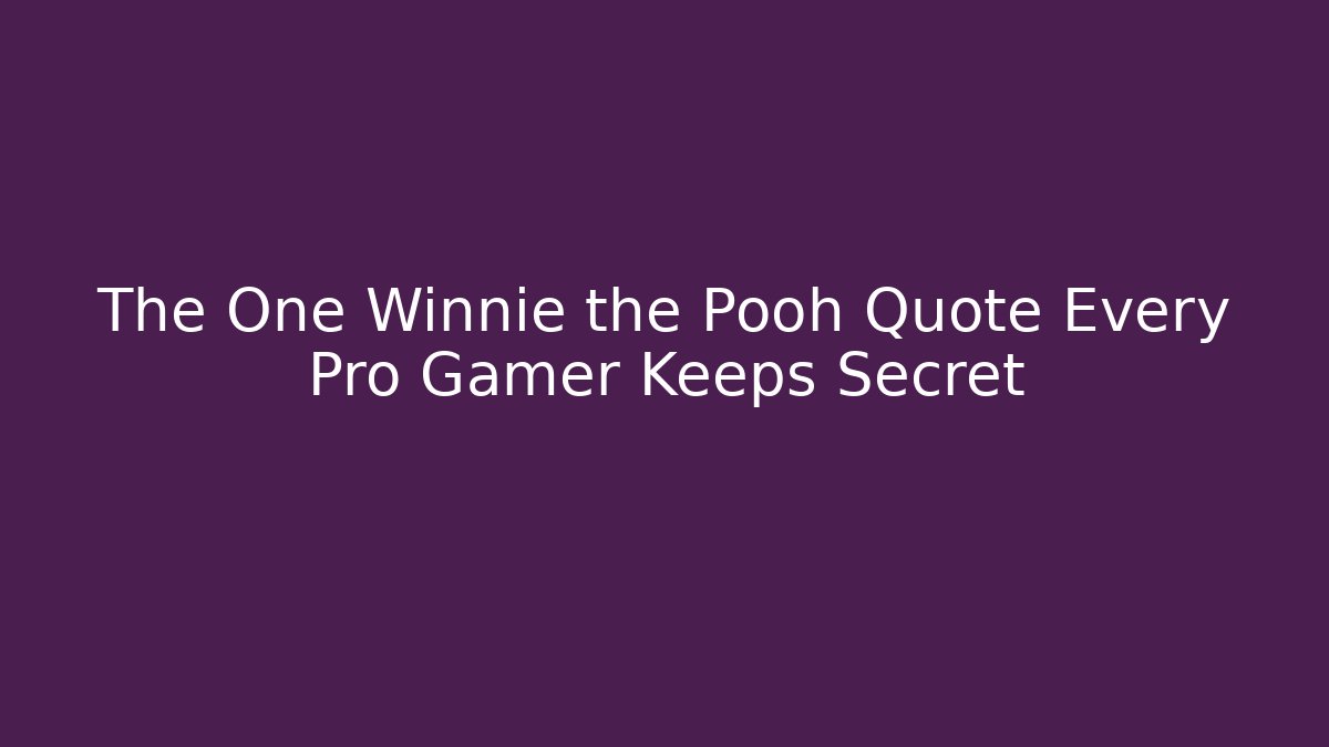 The One Winnie the Pooh Quote Every Pro Gamer Keeps Secret