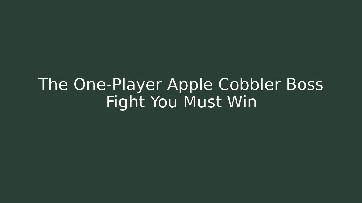 The One-Player Apple Cobbler Boss Fight You Must Win
