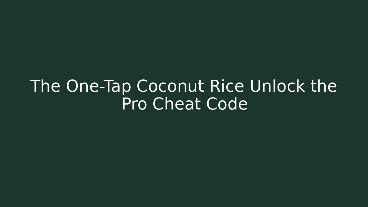 The One-Tap Coconut Rice Unlock the Pro Cheat Code