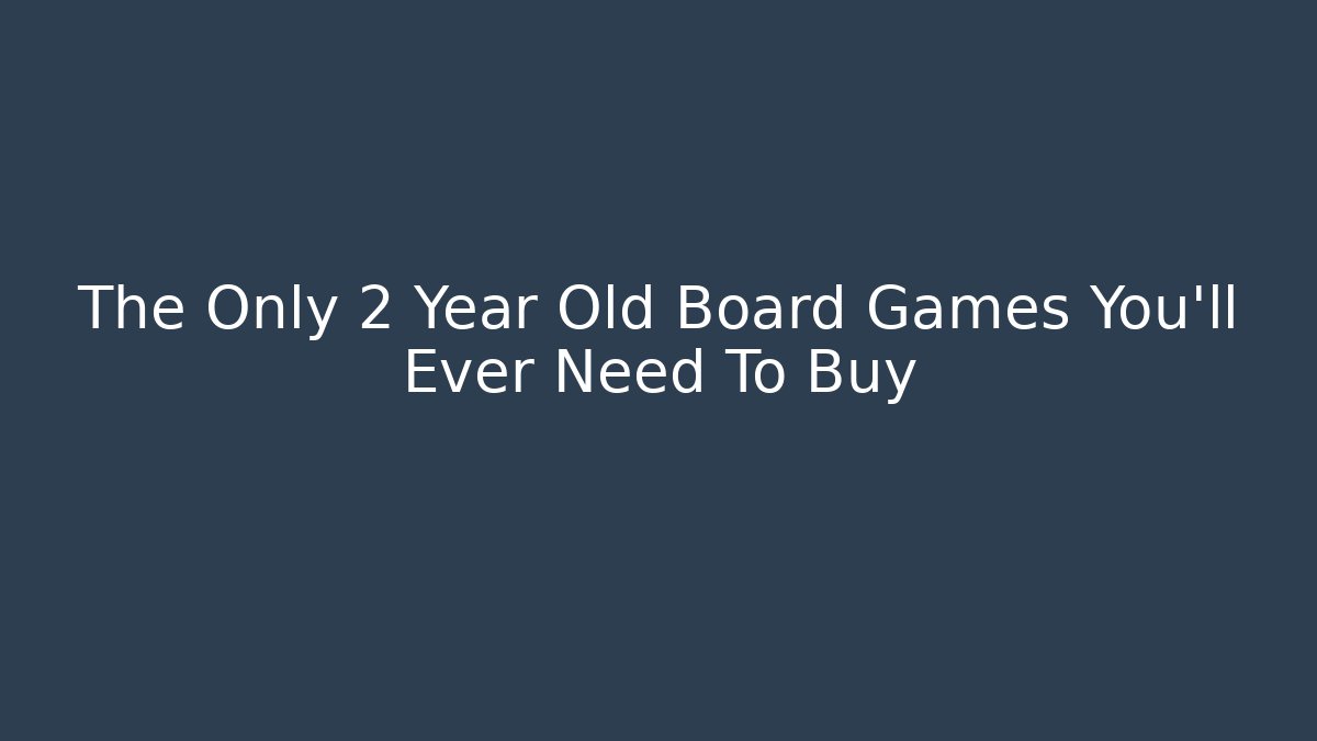 The Only 2 Year Old Board Games You'll Ever Need To Buy