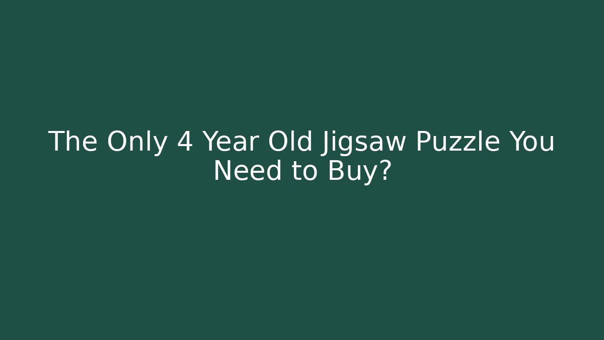 The Only 4 Year Old Jigsaw Puzzle You Need to Buy?