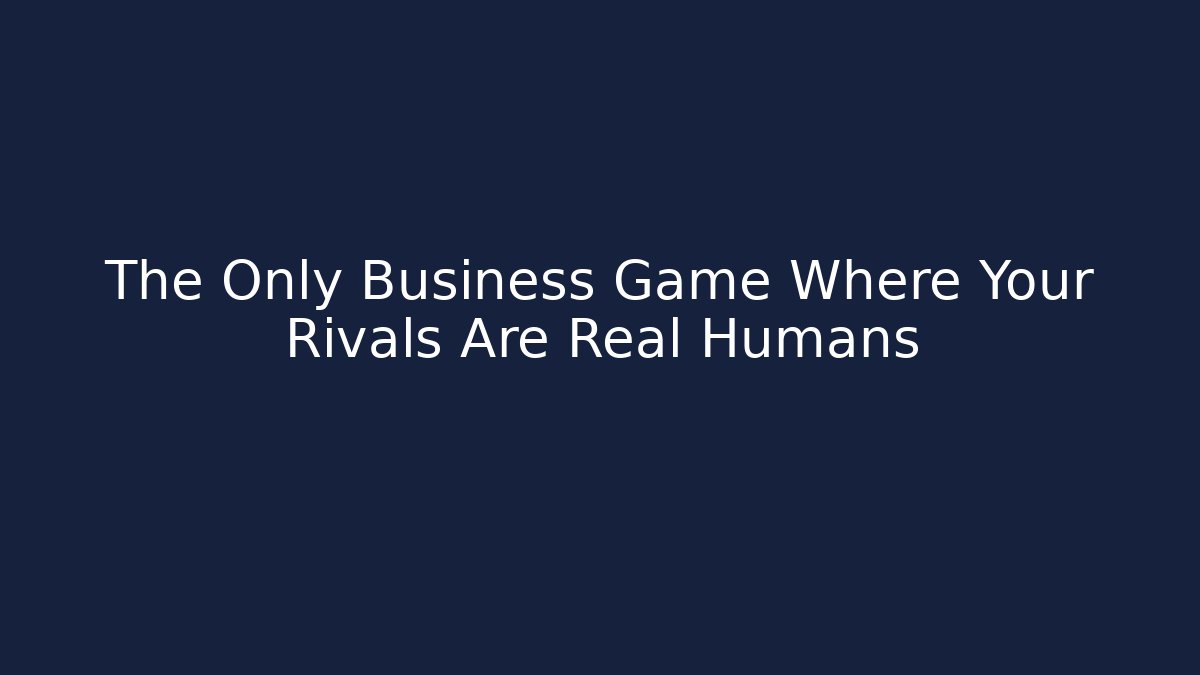 The Only Business Game Where Your Rivals Are Real Humans