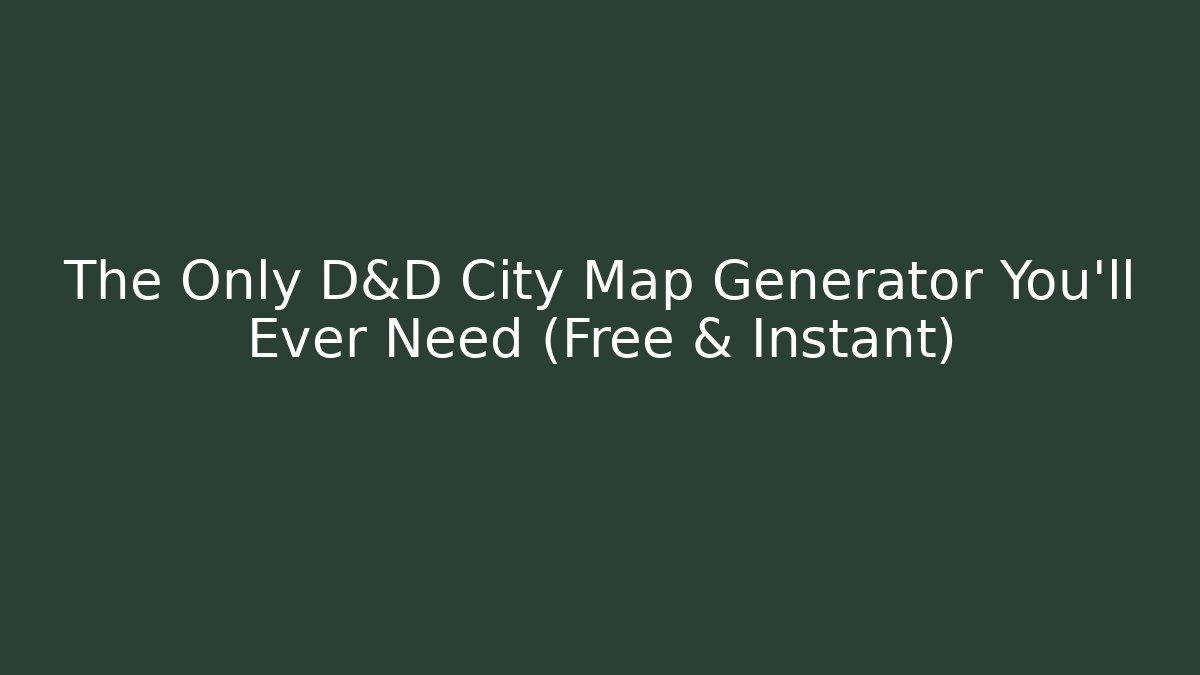 The Only D&D City Map Generator You’ll Ever Need (Free & Instant)