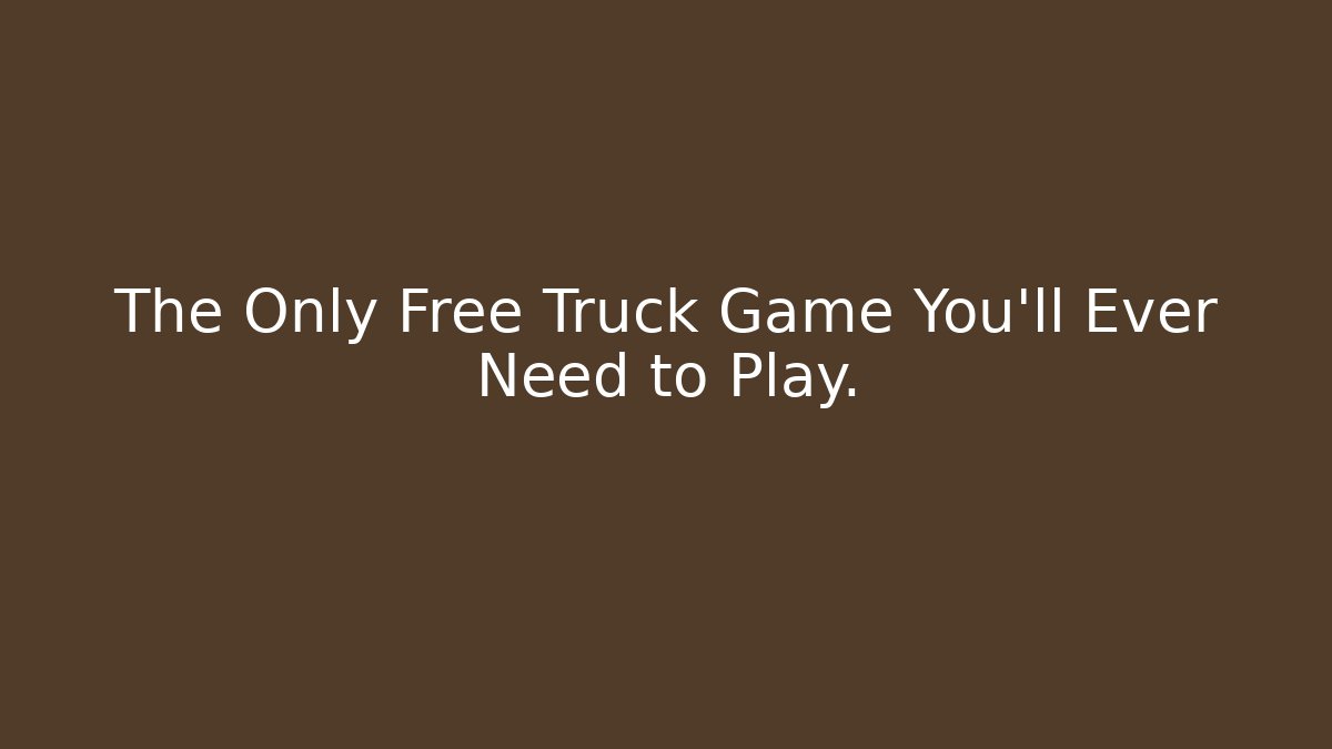 The Only Free Truck Game You'll Ever Need to Play.
