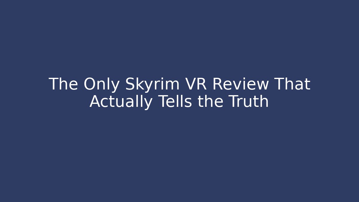 The Only Skyrim VR Review That Actually Tells the Truth
