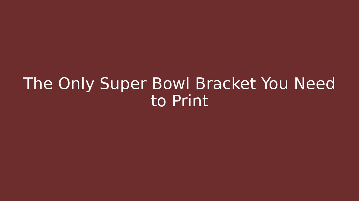 The Only Super Bowl Bracket You Need to Print
