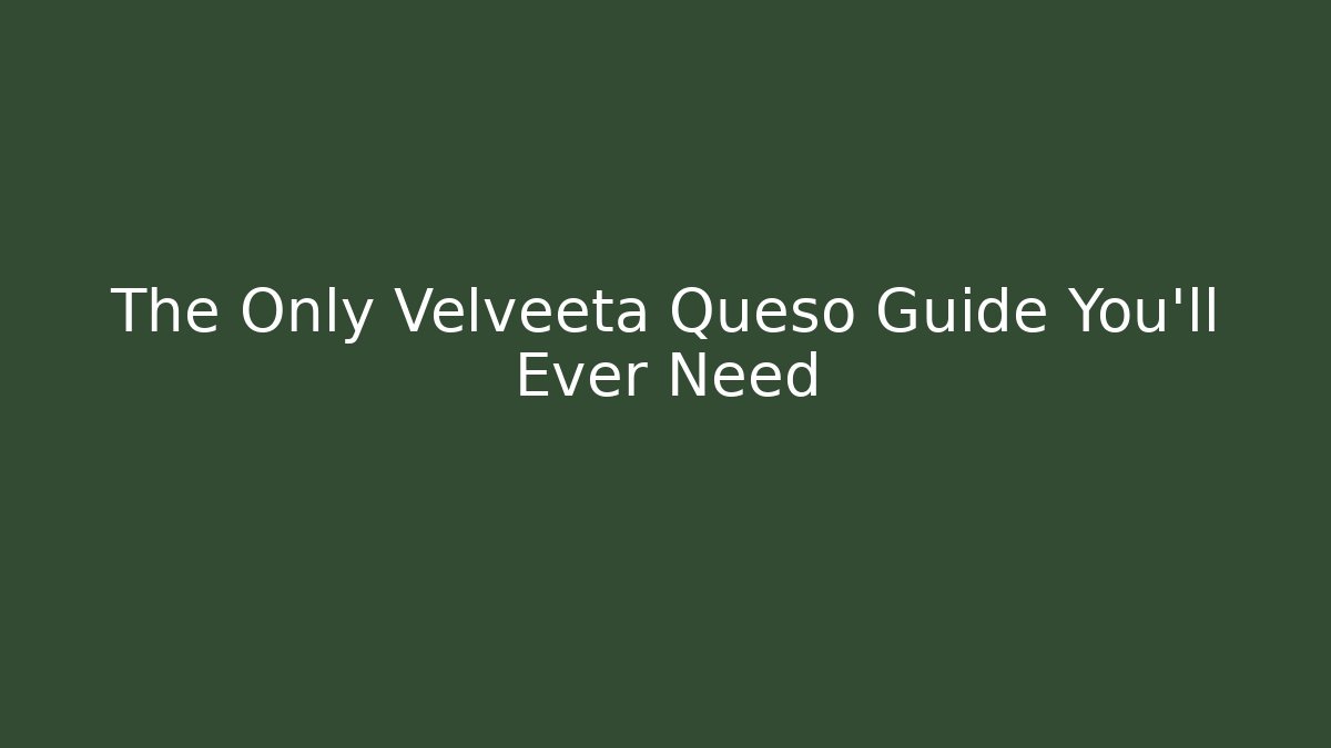The Only Velveeta Queso Guide You'll Ever Need